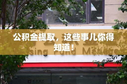 绩溪公积金提取，这些事儿你得知道！
