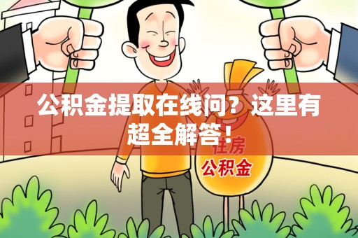 绩溪公积金提取在线问?这里有超全解答! 绩溪公积金提取在线问?这里有超全解答!